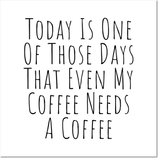 Today Is One Of Those Days That Even My Coffee Needs A Coffee. Funny Coffee Lover Quote. Posters and Art